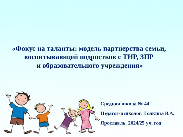 «Фокус на таланты: модель партнерства семьи, воспитывающей подростков с ТНР, ЗПР и образовательного учреждения»