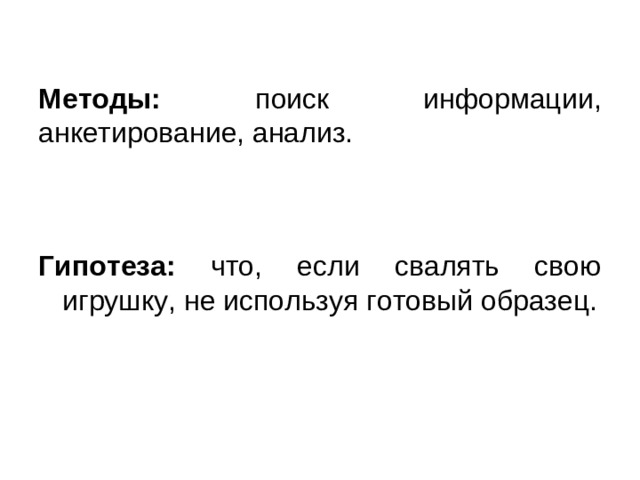 Методы: поиск информации, анкетирование, анализ.  Гипотеза: что, если свалять свою игрушку, не используя готовый образец.
