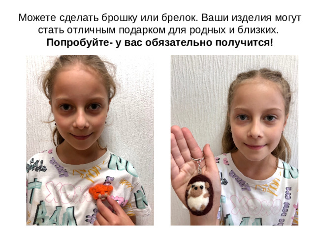 Можете сделать брошку или брелок. Ваши изделия могут стать отличным подарком для родных и близких.  Попробуйте- у вас обязательно получится!