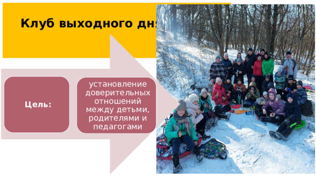 Клуб выходного дня Цель: установление доверительных отношений между детьми, родителями и педагогами Клуб выходного дня —формирует атмосферу доверия и сотрудничества между сотрудниками образовательной организации и родителями, создает уникальный, постоянный круг общения вокруг воспитательных проблем класса. 8 9