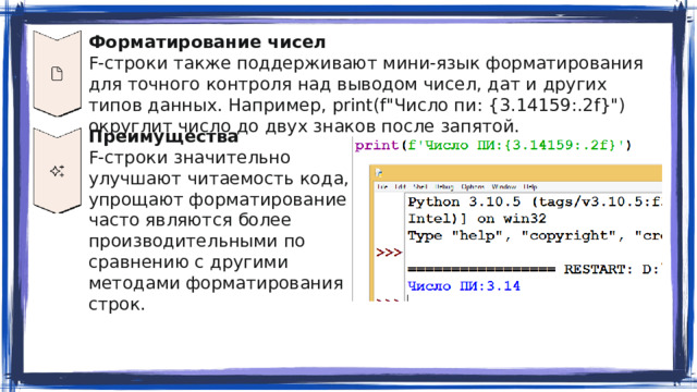 Форматирование чисел F-строки также поддерживают мини-язык форматирования для точного контроля над выводом чисел, дат и других типов данных. Например, print(f