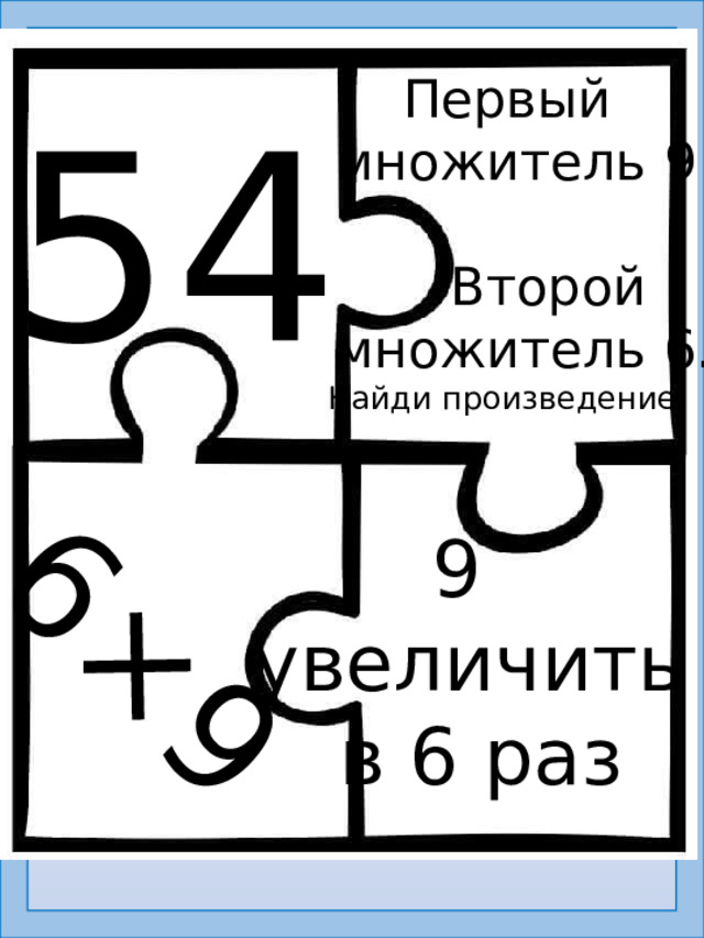 6×9 Первый  множитель 9  Второй  множитель 6. Найди произведение. 54 9 увеличить  в 6 раз