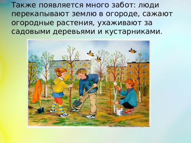 Также появляется много забот: люди перекапывают землю в огороде, сажают огородные растения, ухаживают за садовыми деревьями и кустарниками.
