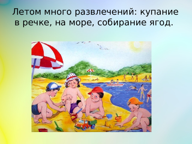 Летом много развлечений: купание в речке, на море, собирание ягод.