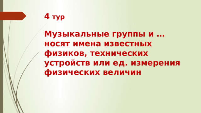4 тур   Музыкальные группы и … носят имена известных физиков, технических устройств или ед. измерения физических величин