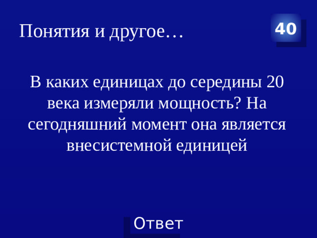 Понятия и другое… 40 В каких единицах до середины 20 века измеряли мощность? На сегодняшний момент она является внесистемной единицей