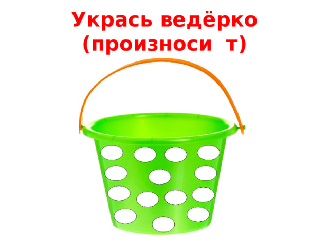 Укрась ведёрко (произноси т)