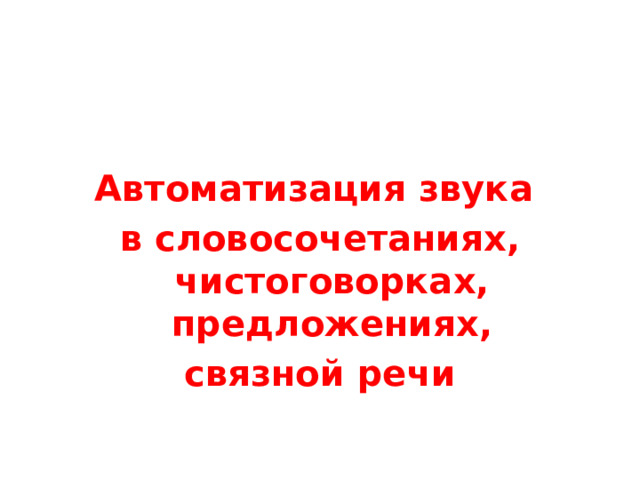 Автоматизация звука в словосочетаниях, чистоговорках, предложениях, связной речи