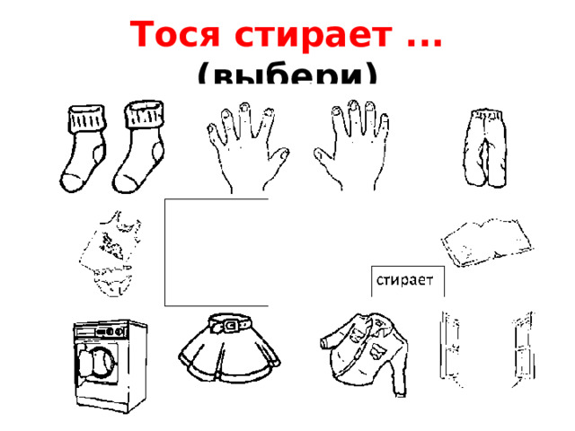 Тося стирает ... (выбери)