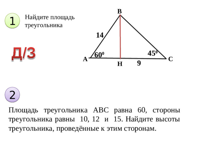 В Найдите площадь треугольника 1 14 45 0 60 0 А С 9 Н 2 Площадь треугольника АВС равна 60, стороны треугольника равны 10, 12 и 15. Найдите высоты треугольника, проведённые к этим сторонам.