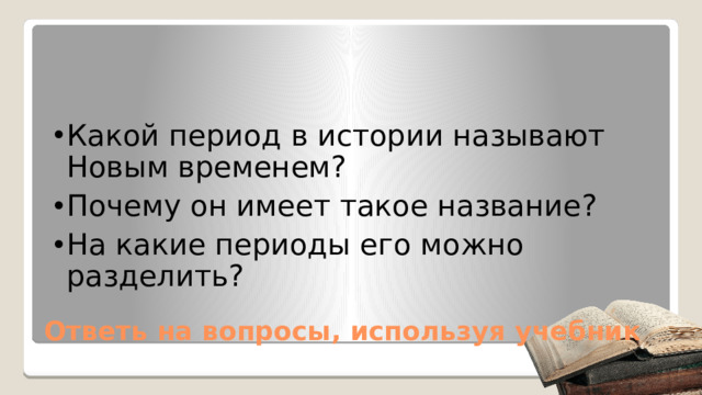Какой период в истории называют Новым временем? Почему он имеет такое название? На какие периоды его можно разделить?