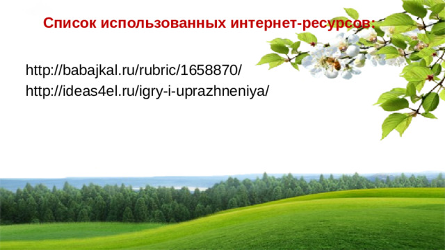 Список использованных интернет-ресурсов:   http://babajkal.ru/rubric/1658870/ http://ideas4el.ru/igry-i-uprazhneniya/