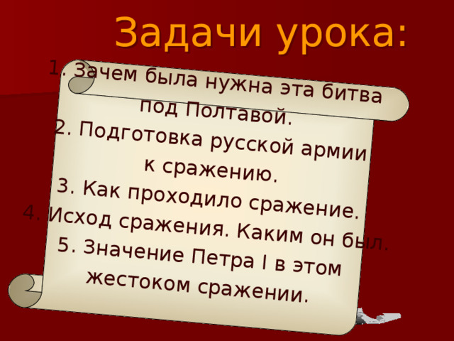 1. Зачем была нужна эта битва под Полтавой. 2. Подготовка русской армии к сражению. 3. Как проходило сражение. 4. Исход сражения. Каким он был. 5. Значение Петра I в этом жестоком сражении.