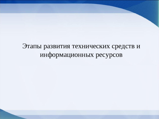 Этапы развития технических средств и информационных ресурсов