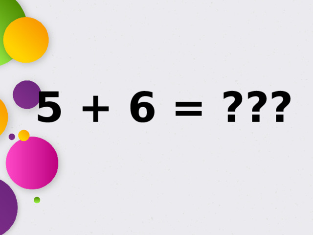 5 + 6 = ???