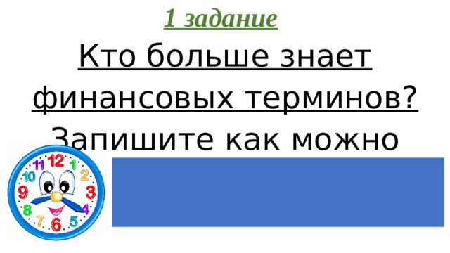 1 задание Кто больше знает финансовых терминов? Запишите как можно больше.