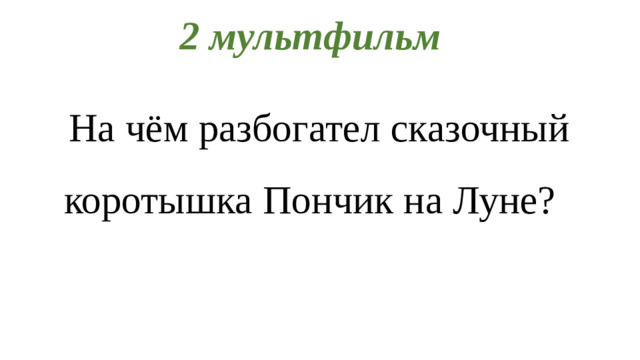 2 мультфильм   На чём разбогател сказочный коротышка Пончик на Луне?
