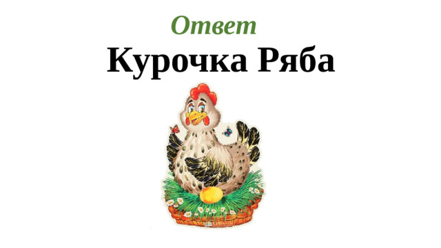 Ответ   Курочка Ряба