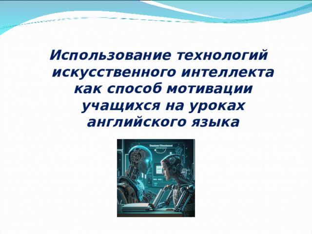 Использование технологий искусственного интеллекта как способ мотивации учащихся на уроках английского языка