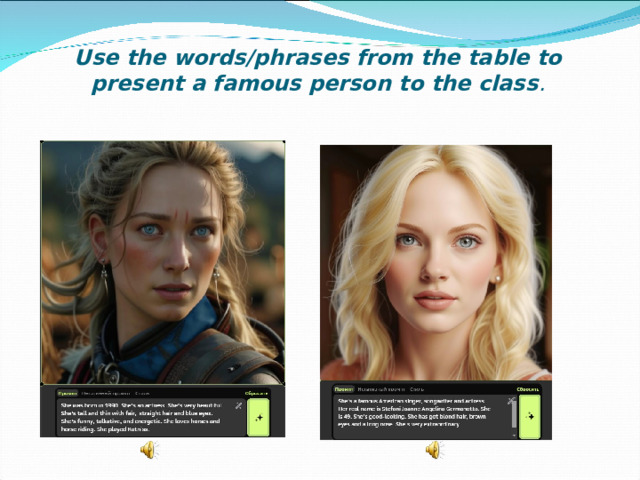 Use the words/phrases from the table to present a famous person to the class .