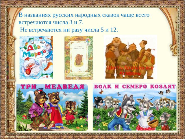 В названиях русских народных сказок чаще всего встречаются числа 3 и 7.  Не встречаются ни разу числа 5 и 12. Шесть братьев-все Агафоны