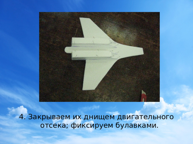 4. Закрываем их днищем двигательного отсека; фиксируем булавками.