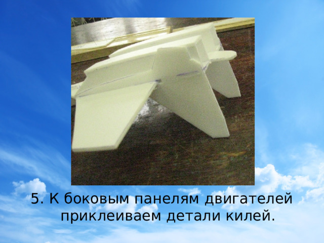 5. К боковым панелям двигателей приклеиваем детали килей.