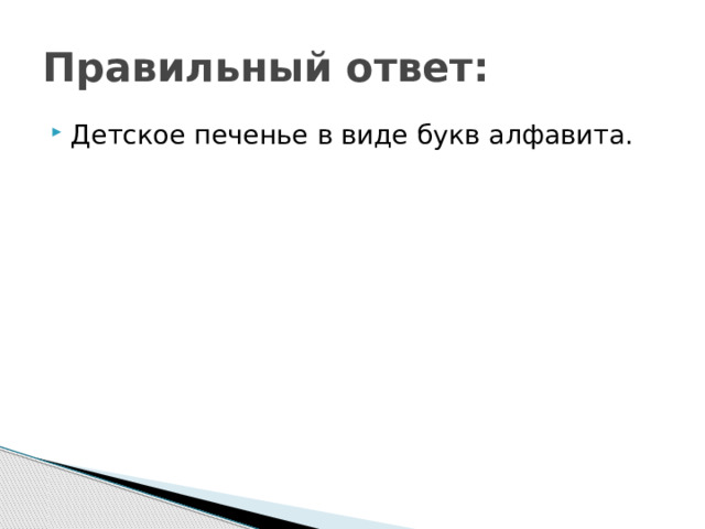 Правильный ответ: Детское печенье в виде букв алфавита.
