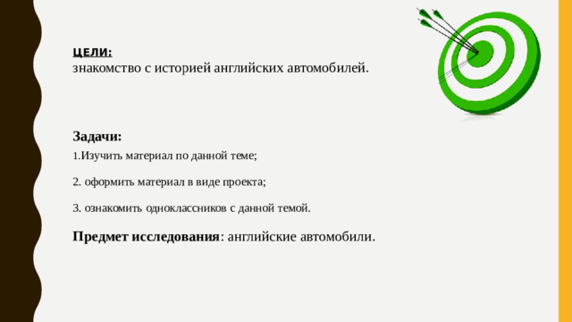 ЦЕЛИ: знакомство с историей английских автомобилей. Задачи: 1. Изучить материал по данной теме; 2. оформить материал в виде проекта; 3. ознакомить одноклассников с данной темой. Предмет исследования : английские автомобили.