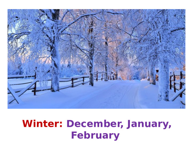 Winter: December, January, February