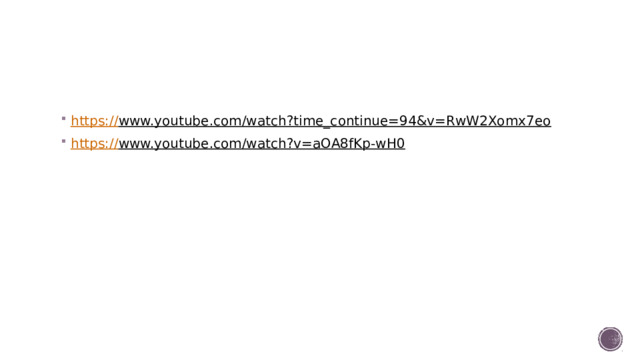 https:// www.youtube.com/watch?time_continue=94&v=RwW2Xomx7eo  https:// www.youtube.com/watch?v=aOA8fKp-wH0
