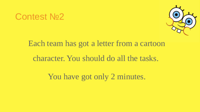 Contest №2 Each team has got a letter from a cartoon character. You should do all the tasks. You have got only 2 minutes.