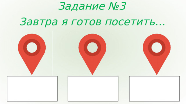 Задание №3 Завтра я готов посетить…
