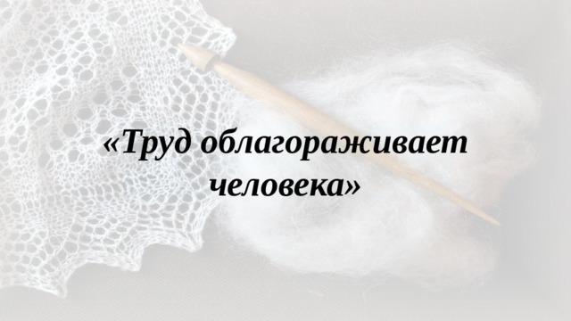 «Труд облагораживает человека»