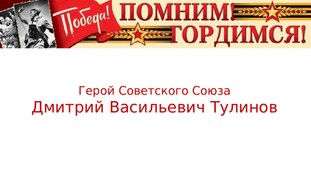 Герой Советского Союза Дмитрий Васильевич Тулинов