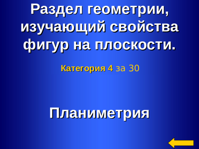 Раздел геометрии, изучающий свойства фигур на плоскости. Категория 4  за 30 Планиметрия Welcome to Power Jeopardy   © Don Link, Indian Creek School, 2004 You can easily customize this template to create your own Jeopardy game. Simply follow the step-by-step instructions that appear on Slides 1-3. 2 2