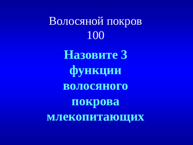 Волосяной покров  100 Назовите 3 функции волосяного покрова млекопитающих