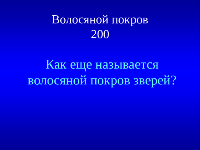 Волосяной покров  200 Как еще называется волосяной покров зверей?
