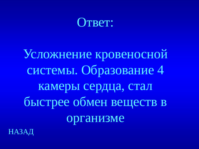 Ответ: Усложнение кровеносной системы. Образование 4 камеры сердца, стал быстрее обмен веществ в организме НАЗАД