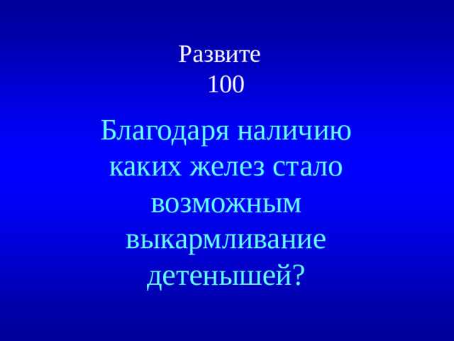 Развите  100 Благодаря наличию каких желез стало возможным выкармливание детенышей?