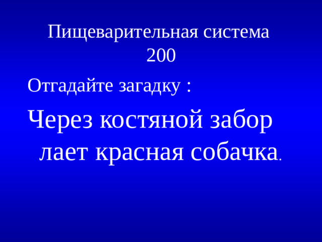 Пищеварительная система  200 Отгадайте загадку : Через костяной забор  лает красная собачка .