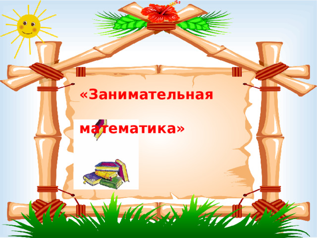 «Занимательная  математика»
