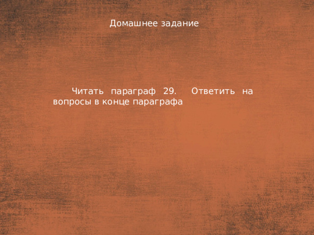 Домашнее задание План  Читать параграф 29. Ответить на вопросы в конце параграфа