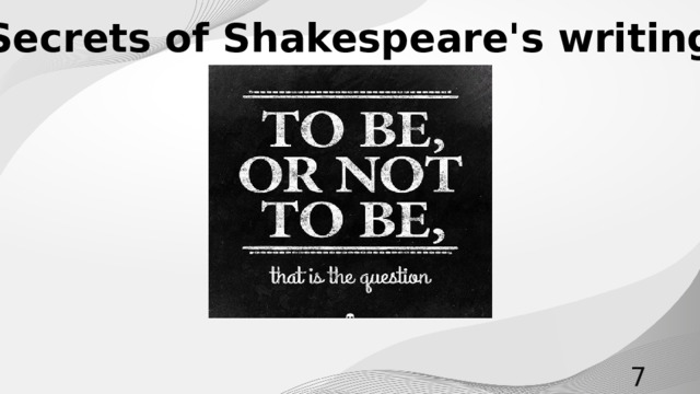 Secrets of Shakespeare's writing  To be, or not to be, that is the question .