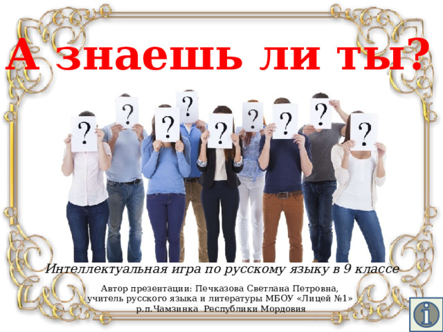 А знаешь ли ты? Интеллектуальная игра по русскому языку в 9 классе Автор презентации: Печказова Светлана Петровна, учитель русского языка и литературы МБОУ «Лицей №1» р.п.Чамзинка Республики Мордовия