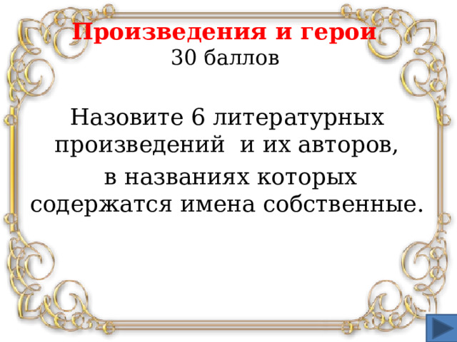 Произведения и герои  30 баллов Назовите 6 литературных произведений и их авторов,  в названиях которых содержатся имена собственные.