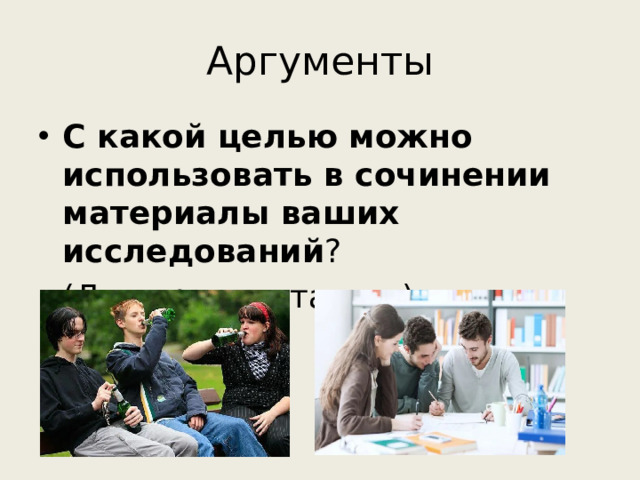 Аргументы С какой целью можно использовать в сочинении материалы ваших исследований ?  (Для аргументации.)