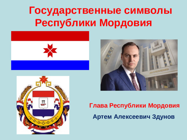 Государственные символы Республики Мордовия  Глава Республики Мордовия  Артем Алексеевич Здунов