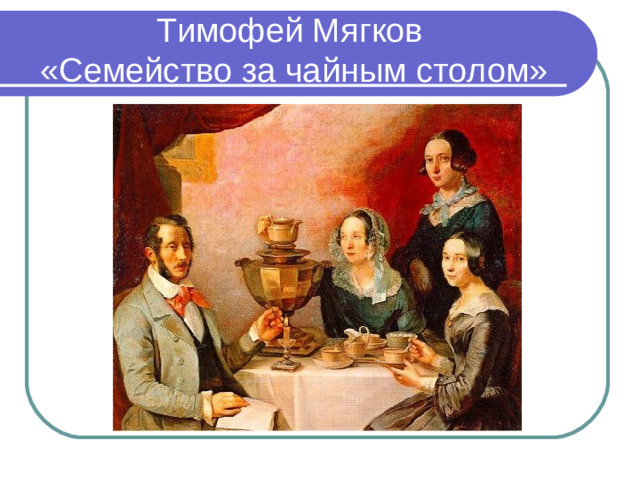 Тимофей Мягков  «Семейство за чайным столом»