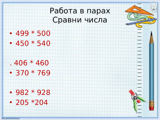 Работа в парах  Сравни числа 499 * 500 450 * 540 . 406 * 460